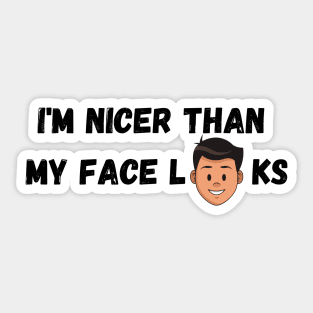 Im Nicer Than My Face Looks Sticker